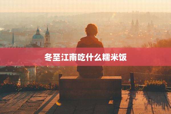 冬至江南吃什么糯米饭
