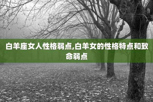 白羊座女人性格弱点,白羊女的性格特点和致命弱点
