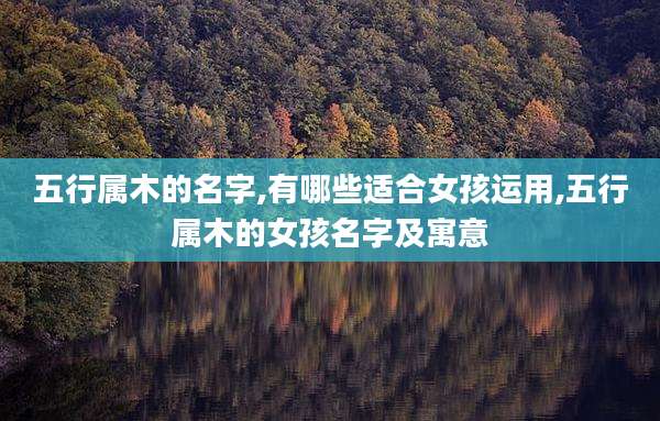 五行属木的名字,有哪些适合女孩运用,五行属木的女孩名字及寓意
