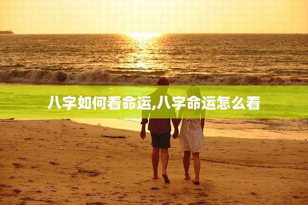 八字如何看命运,八字命运怎么看