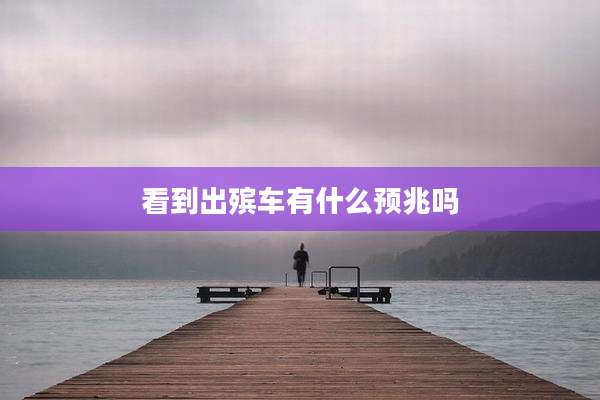 看到出殡车有什么预兆吗