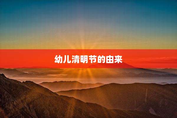 幼儿清明节的由来