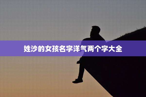 姓沙的女孩名字洋气两个字大全