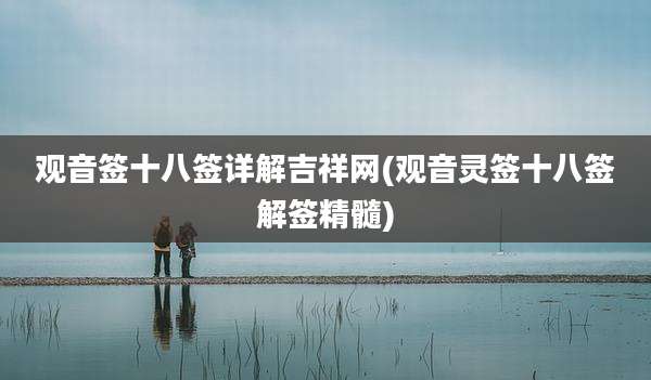 观音签十八签详解吉祥网(观音灵签十八签解签精髓)
