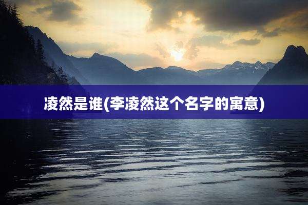 凌然是谁(李凌然这个名字的寓意)