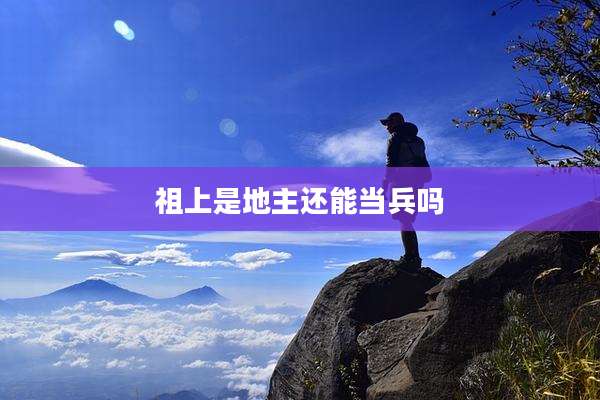祖上是地主还能当兵吗