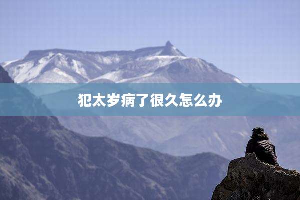 犯太岁病了很久怎么办
