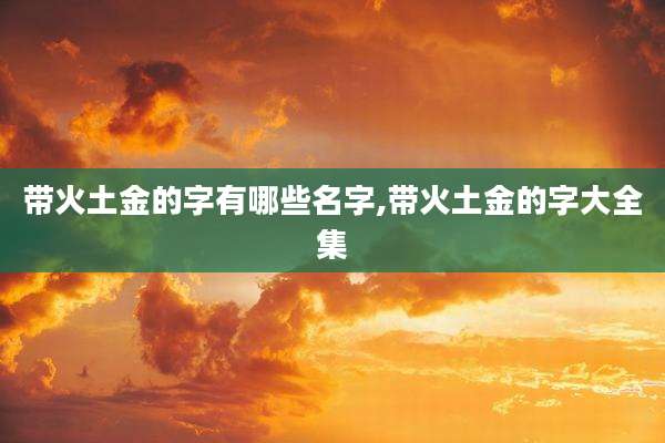 带火土金的字有哪些名字,带火土金的字大全集