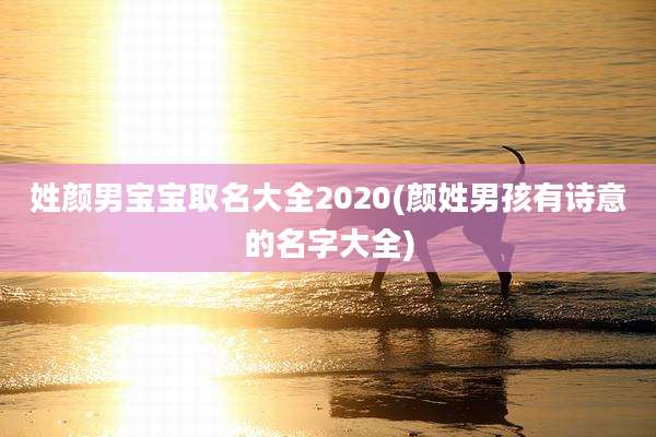 姓颜男宝宝取名大全2020(颜姓男孩有诗意的名字大全)