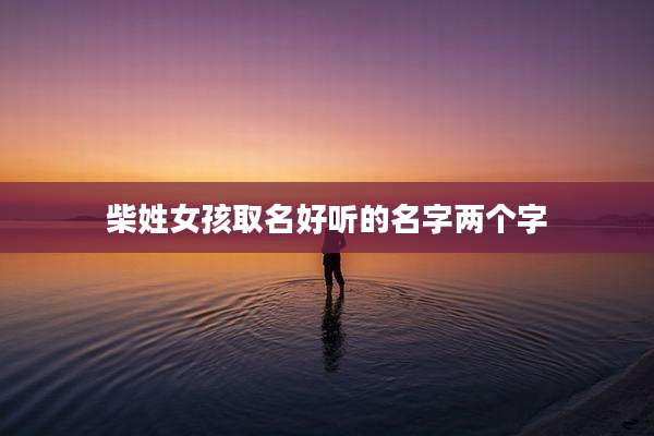 柴姓女孩取名好听的名字两个字