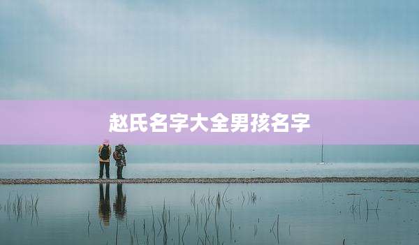 赵氏名字大全男孩名字
