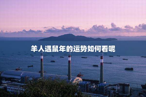 羊人遇鼠年的运势如何看呢