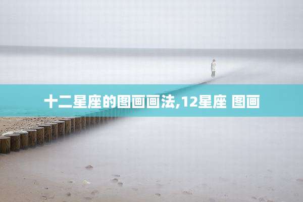 十二星座的图画画法,12星座 图画