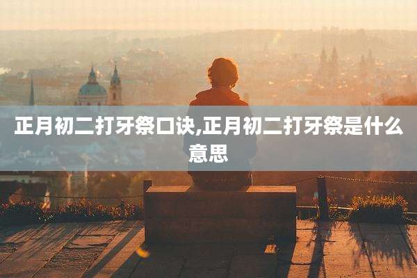 正月初二打牙祭口诀,正月初二打牙祭是什么意思