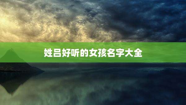 姓吕好听的女孩名字大全