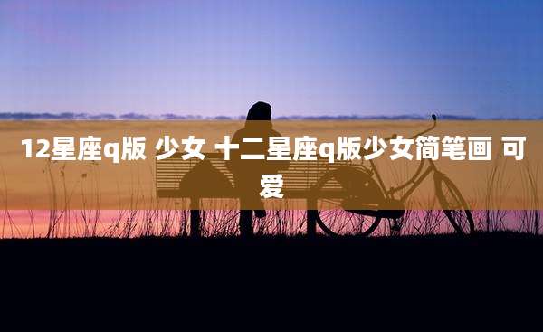 12星座q版 少女 十二星座q版少女简笔画 可爱