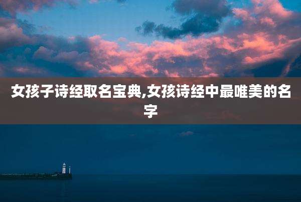 女孩子诗经取名宝典,女孩诗经中最唯美的名字