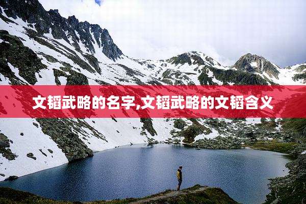 文韬武略的名字,文韬武略的文韬含义