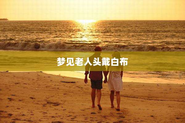 梦见老人头戴白布