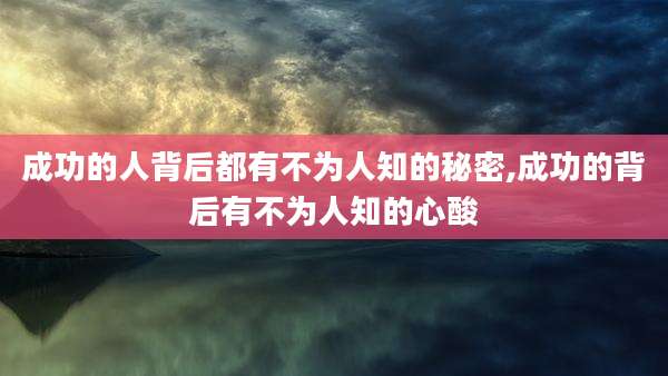 成功的人背后都有不为人知的秘密,成功的背后有不为人知的心酸
