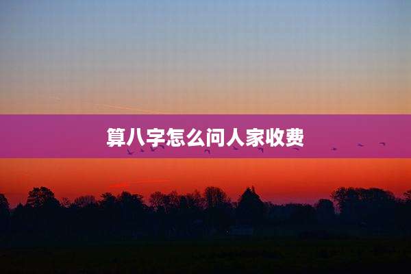 算八字怎么问人家收费