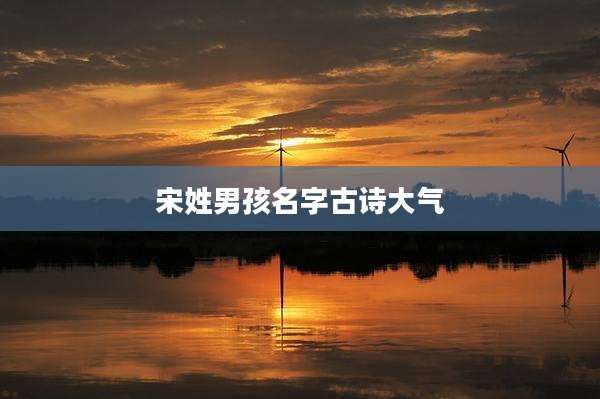 宋姓男孩名字古诗大气