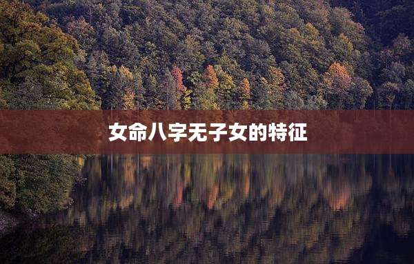 女命八字无子女的特征