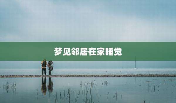 梦见邻居在家睡觉