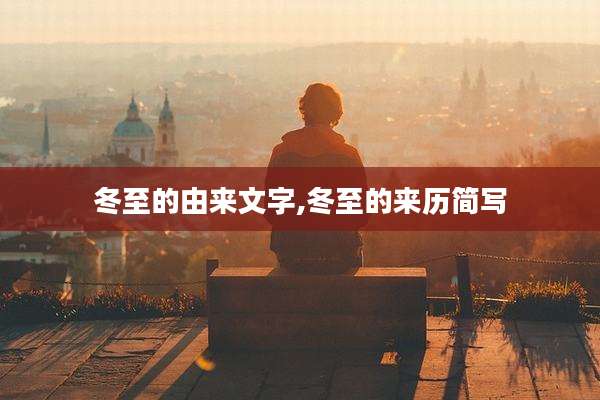 冬至的由来文字,冬至的来历简写