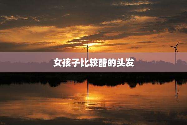 女孩子比较酷的头发