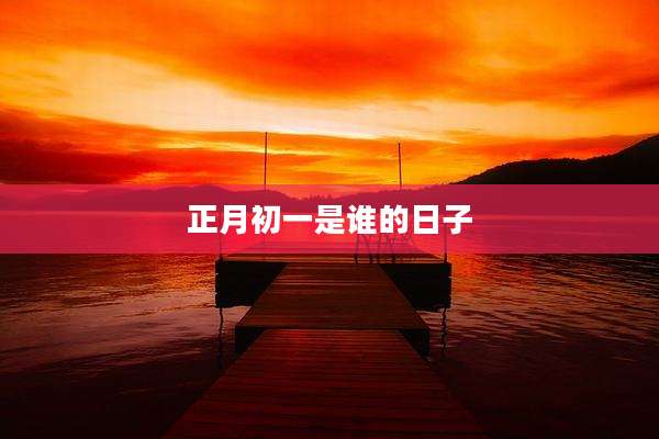正月初一是谁的日子