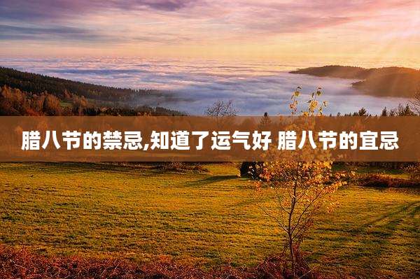 腊八节的禁忌,知道了运气好 腊八节的宜忌