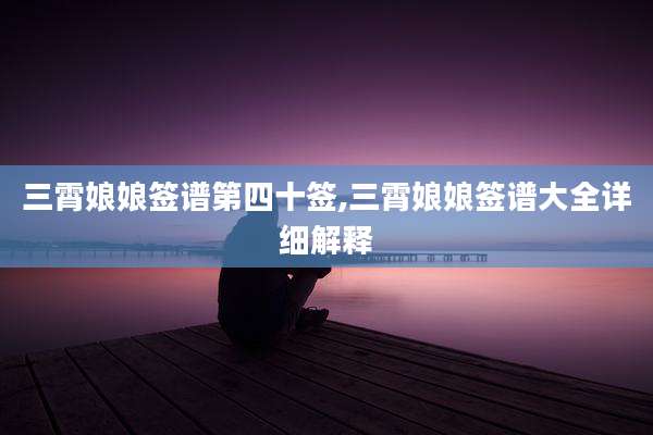 三霄娘娘签谱第四十签,三霄娘娘签谱大全详细解释