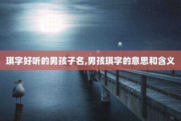 琪字好听的男孩子名,男孩琪字的意思和含义