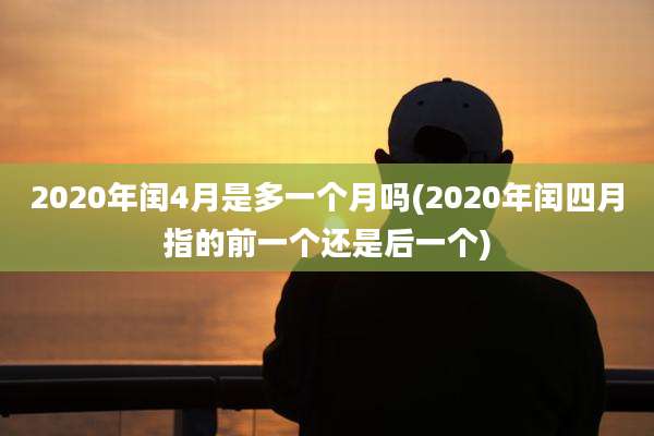 2020年闰4月是多一个月吗(2020年闰四月指的前一个还是后一个)