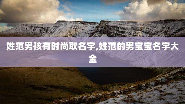 姓范男孩有时尚取名字,姓范的男宝宝名字大全