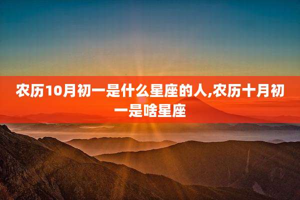农历10月初一是什么星座的人,农历十月初一是啥星座