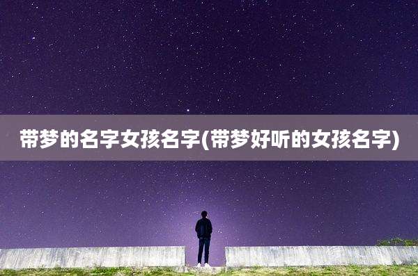 带梦的名字女孩名字(带梦好听的女孩名字)