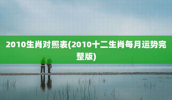 2010生肖对照表(2010十二生肖每月运势完整版)