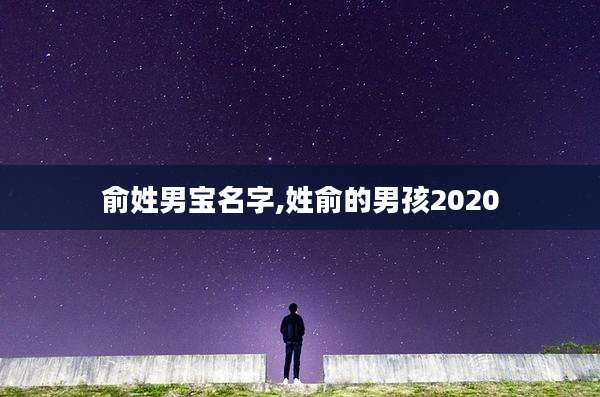 俞姓男宝名字,姓俞的男孩2020