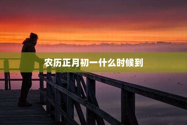 农历正月初一什么时候到