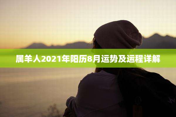 属羊人2021年阳历8月运势及运程详解