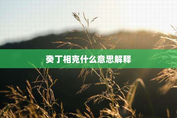 癸丁相克什么意思解释