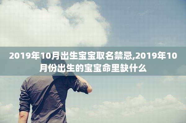 2019年10月出生宝宝取名禁忌,2019年10月份出生的宝宝命里缺什么