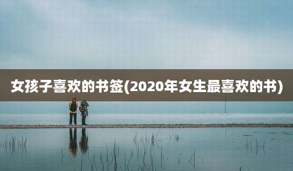 女孩子喜欢的书签(2020年女生最喜欢的书)