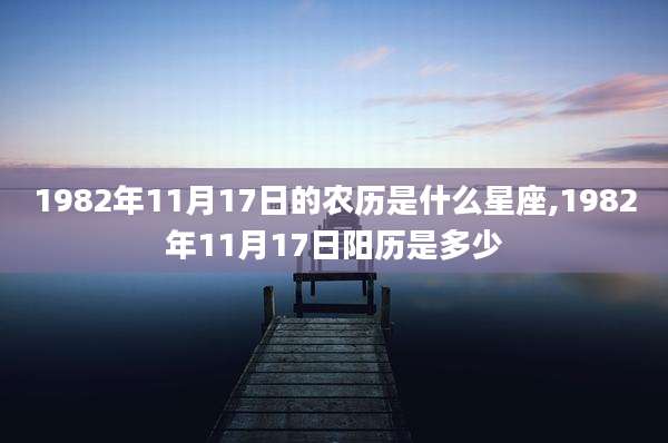 1982年11月17日的农历是什么星座,1982年11月17日阳历是多少