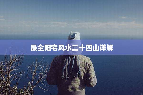 最全阳宅风水二十四山详解