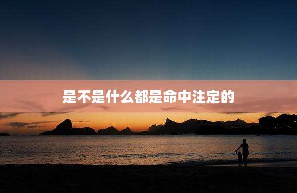 是不是什么都是命中注定的
