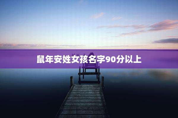 鼠年安姓女孩名字90分以上