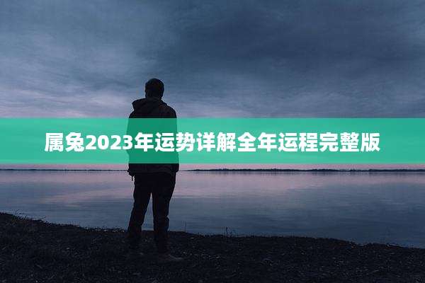 属兔2023年运势详解全年运程完整版
